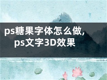 ps糖果字体怎么做,ps文字3D效果