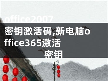 office2007密钥激活码,新电脑office365激活密钥