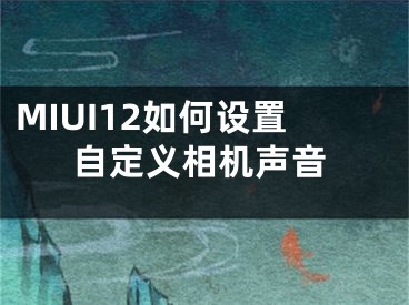 MIUI12如何设置自定义相机声音