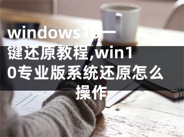 windows10一键还原教程,win10专业版系统还原怎么操作