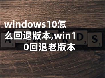 windows10怎么回退版本,win10回退老版本