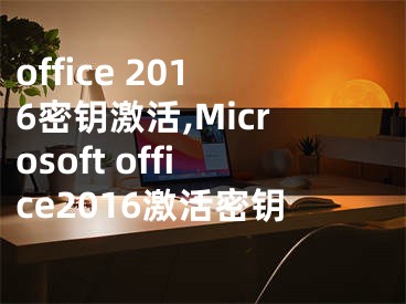 office 2016密钥激活,Microsoft office2016激活密钥