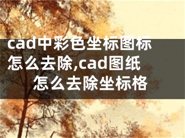 cad中彩色坐标图标怎么去除,cad图纸怎么去除坐标格