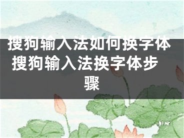 搜狗输入法如何换字体 搜狗输入法换字体步骤