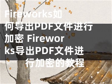 Fireworks如何导出PDF文件进行加密 Fireworks导出PDF文件进行加密的教程