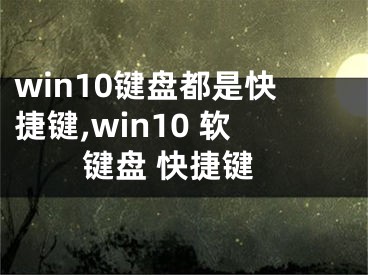 win10键盘都是快捷键,win10 软键盘 快捷键