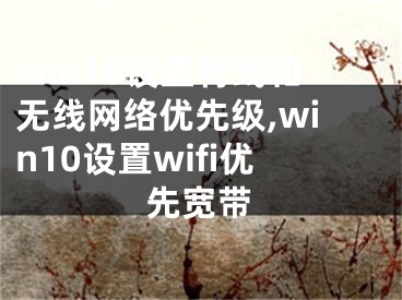 win10设置有线和无线网络优先级,win10设置wifi优先宽带