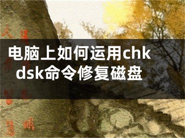 电脑上如何运用chkdsk命令修复磁盘