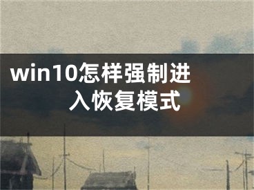 win10怎样强制进入恢复模式