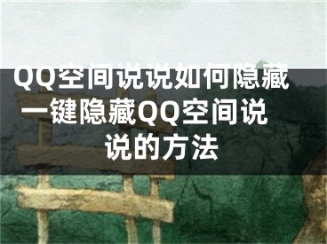 QQ空间说说如何隐藏 一键隐藏QQ空间说说的方法