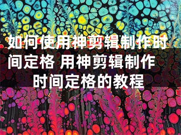 如何使用神剪辑制作时间定格 用神剪辑制作时间定格的教程