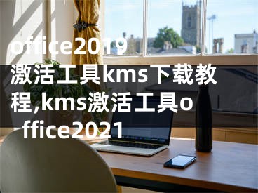 office2019激活工具kms下载教程,kms激活工具office2021