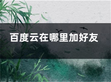 百度云在哪里加好友