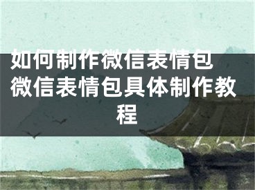 如何制作微信表情包 微信表情包具体制作教程