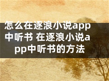 怎么在逐浪小说app中听书 在逐浪小说app中听书的方法