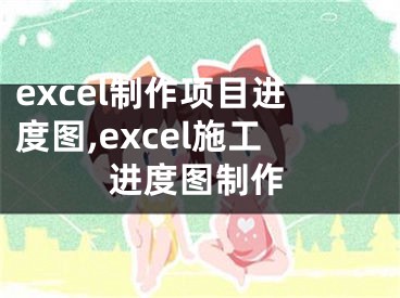 excel制作项目进度图,excel施工进度图制作