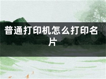 普通打印机怎么打印名片