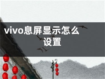 vivo息屏显示怎么设置