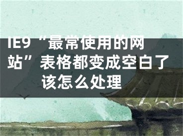 IE9“最常使用的网站”表格都变成空白了该怎么处理 