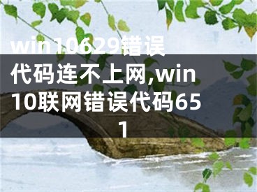 win10629错误代码连不上网,win10联网错误代码651