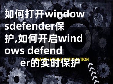 如何打开windowsdefender保护,如何开启windows defender的实时保护
