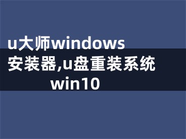 u大师windows安装器,u盘重装系统win10