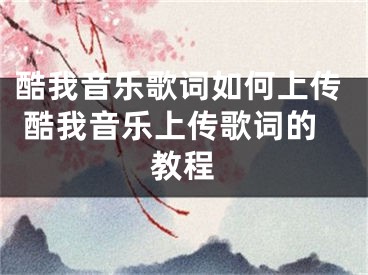 酷我音乐歌词如何上传 酷我音乐上传歌词的教程