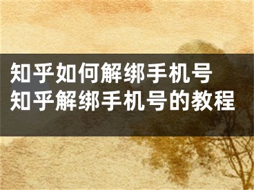 知乎如何解绑手机号 知乎解绑手机号的教程