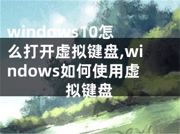 windows10怎么打开虚拟键盘,windows如何使用虚拟键盘
