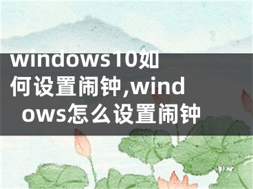 windows10如何设置闹钟,windows怎么设置闹钟