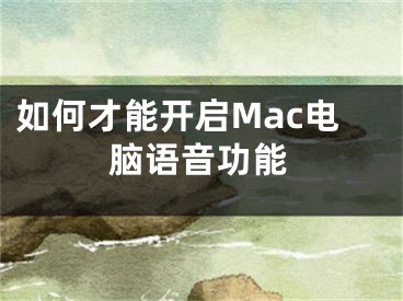 如何才能开启Mac电脑语音功能