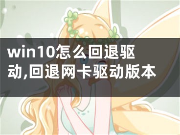 win10怎么回退驱动,回退网卡驱动版本