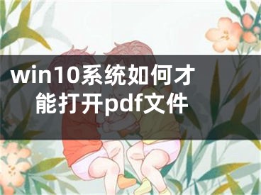 win10系统如何才能打开pdf文件