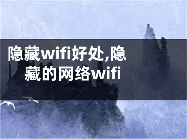 隐藏wifi好处,隐藏的网络wifi