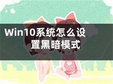 Win10系统怎么设置黑暗模式