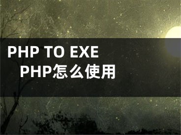 PHP TO EXE PHP怎么使用 