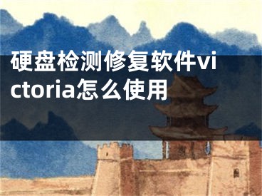 硬盘检测修复软件victoria怎么使用 