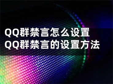 QQ群禁言怎么设置 QQ群禁言的设置方法