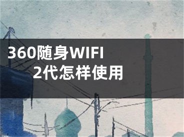 360随身WIFI 2代怎样使用 