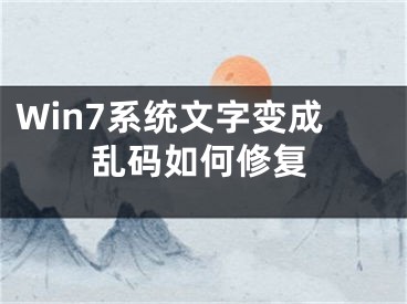 Win7系统文字变成乱码如何修复