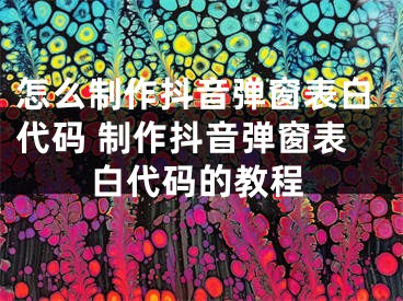 怎么制作抖音弹窗表白代码 制作抖音弹窗表白代码的教程