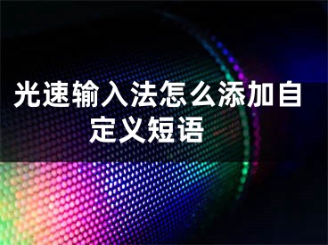 光速输入法怎么添加自定义短语 