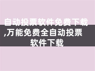 自动投票软件免费下载,万能免费全自动投票软件下载