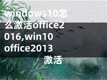 windows10怎么激活office2016,win10 office2013激活