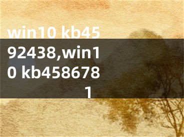 win10 kb4592438,win10 kb4586781