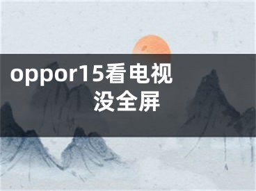 oppor15看电视没全屏