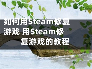 如何用Steam修复游戏 用Steam修复游戏的教程