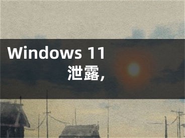 Windows 11泄露,