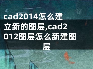 cad2014怎么建立新的图层,cad2012图层怎么新建图层