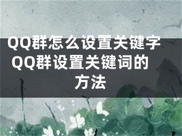 QQ群怎么设置关键字 QQ群设置关键词的方法